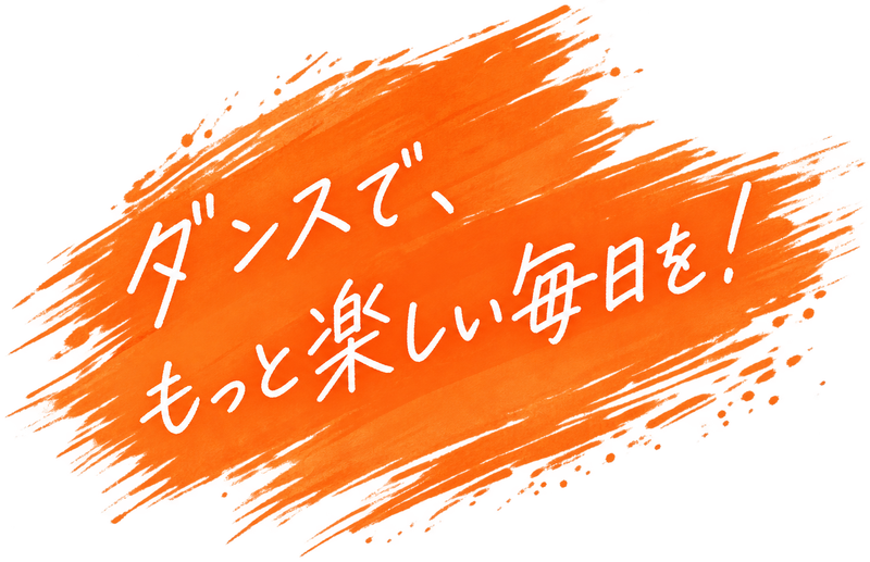 ダンスで、もっと楽しい毎日を！